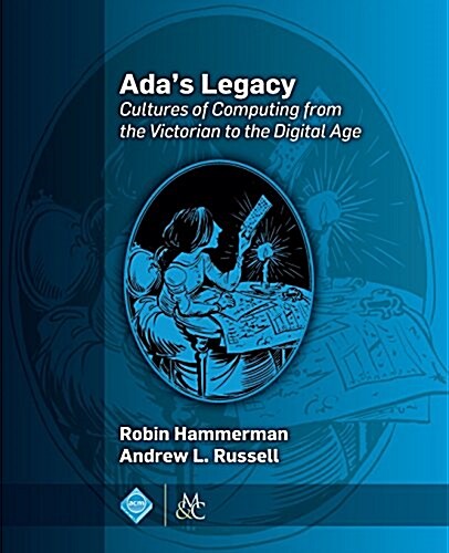 ADAs Legacy: Cultures of Computing from the Victorian to the Digital Age (Paperback)