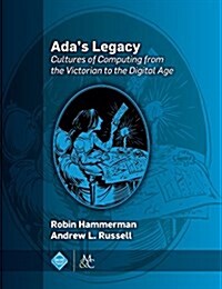 ADAs Legacy: Cultures of Computing from the Victorian to the Digital Age (Hardcover)