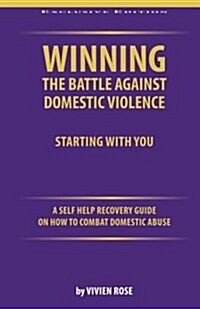 Winning the Battle Against Domestic Violence: A Self-Help Recovery Guide on How to Combat Domestic Abuse (Paperback)