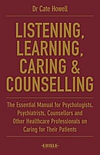 Listening, Learning, Caring & Counselling: The Essential Manual for Psychologists, Psychiatrists, Counsellors and Other Healthcare Professionals on Ca (Hardcover)