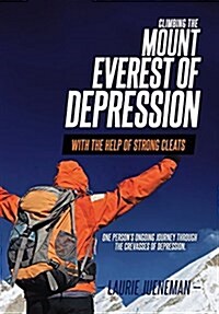 Climbing the Mount Everest of Depression with the Help of Strong Cleats - One Persons Ongoing Journey Through the Crevasses of Depression (Hardcover)