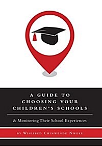 A Guide to Choosing Your Childrens Schools - & Monitoring Their School Experiences (Hardcover)