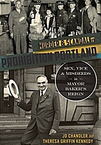Murder & Scandal in Prohibition Portland:: Sex, Vice & Misdeeds in Mayor Bakers Reign (Paperback)
