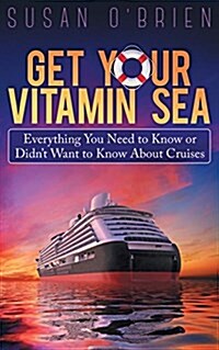 Get Your Vitamin Sea: Everything You Need to Know or Didnt Want to Know about Cruises (Paperback)