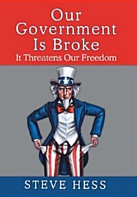 Our Government Is Broke: It Threatens Our Freedom (Hardcover)