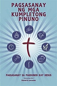 Pagsasanay Ng MGA Kumpletong Pinuno: A Manual to Train Leaders in Small Groups and House Churches to Lead Church-Planting Movements (Paperback)