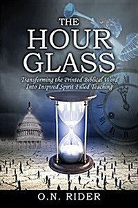 The Hour Glass: Transforming the Printed Biblical Word Into Inspired Spirit Filled Teaching (Paperback)