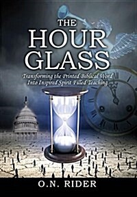 The Hour Glass: Transforming the Printed Biblical Word Into Inspired Spirit Filled Teaching (Hardcover)