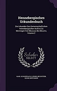 Hennebergisches Urkundenbuch: Die Urkunden Des Gemeinschaftlichen Hennebergischen Archivs Zu Meiningen Von MCCCXXX Bis MCCCLVI, Volume 2 (Hardcover)