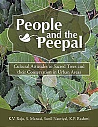 People and the Peepal: Cultural Attitudes to Sacred Trees and Their Conservation in Urban Areas (Paperback)