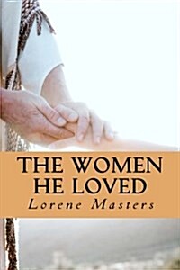 The Women He Loved: Dramatic Monologues of Encounters with God. (Paperback)