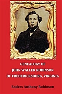 Genealogy of John Waller Robinson of Fredericksburg, Virginia (Paperback)