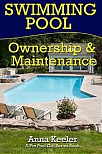 Swimming Pool Ownership and Care: A Compilation of Pro Pool Girl Series Books (Paperback)