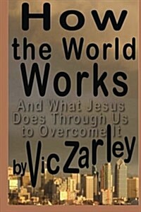 How the World Works: And What Jesus Does Through Us to Overcome It (Paperback)