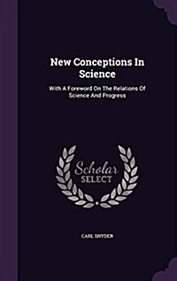 New Conceptions in Science: With a Foreword on the Relations of Science and Progress (Hardcover)
