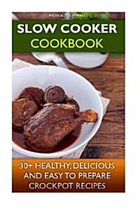 Slow Cooker Cookbook: 30+ Healthy, Delicious and Easy to Prepare Crockpot Recipe: (Slow Cooker Revolution, Slow Cooker Recipes, Slow Cooker (Paperback)