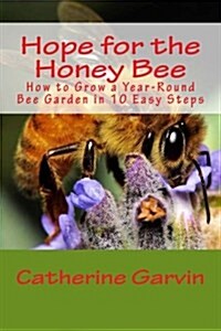 Hope for the Honey Bee: How to Grow a Year-Round Bee Garden in 10 Easy Steps (Paperback)