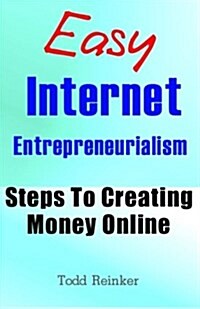 Easy Internet Entrepreneurialism: Steps to Creating Money Online (Paperback)