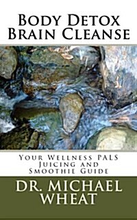 Body Detox Brain Cleanse: Your Wellness Pals Juicing and Smoothie Guide (Paperback)