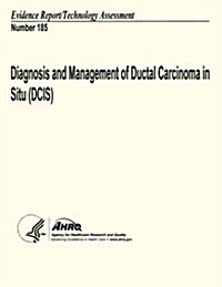 Diagnosis and Management of Ductal Carcinoma in Situ (Dcis): Evidence Report/Technology Assessment Number 185 (Paperback)