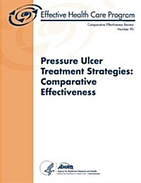 Pressure Ulcer Treatment Strategies: Comparative Effectiveness: Comparative Effectiveness Review Number 90 (Paperback)