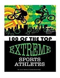 100 of the Top Extreme Sports Athletes (Paperback)