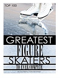 Greatest Figure Skaters to Ever Compete Top 100 (Paperback)