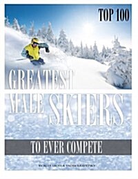 Greatest Male and Female Skiers to Ever Compete Top 100 (Paperback)