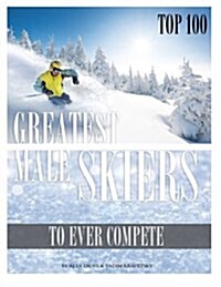 Greatest Male Skiers to Ever Compete Top 100 (Paperback)