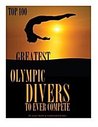 Greatest Olympic Divers to Ever Compete Top 100 (Paperback)