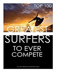 Greatest Surfers to Ever Compete Top 100 (Paperback)