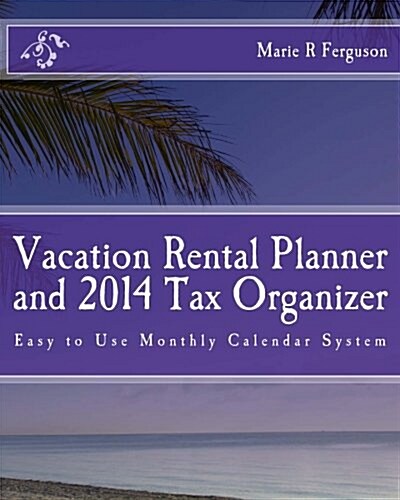 Vacation Rental Planner and 2014 Tax Organizer: Easy to Use Monthly Calendar System (Paperback)