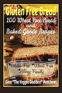 Gluten Free Bread: 100 Wheat Free Bread and Baked Goods Recipes: Gluten Free Cookbook (Paperback)