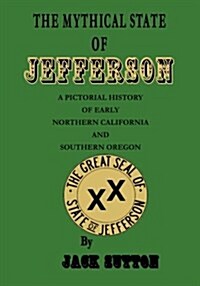 The Mythical State of Jefferson: A Pictorial History of Early Northern California and Southern Oregon (Paperback)