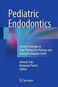 Pediatric Endodontics: Current Concepts in Pulp Therapy for Primary and Young PermanentTeeth (Hardcover)