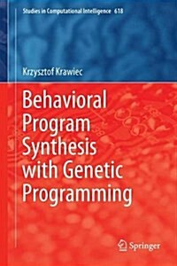 Behavioral Program Synthesis with Genetic Programming (Hardcover, 2016)