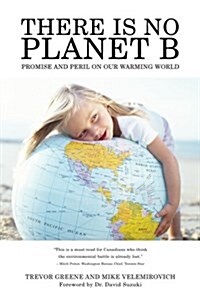 There Is No Planet B: Promise and Peril on Our Warming World (Paperback)