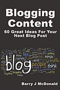 Blogging Content: 60 Great Ideas for Your Next Blog Post (Paperback)