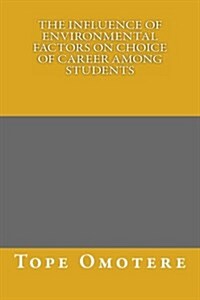 The Influence of Environmental Factors on Choice of Career Among Students (Paperback)