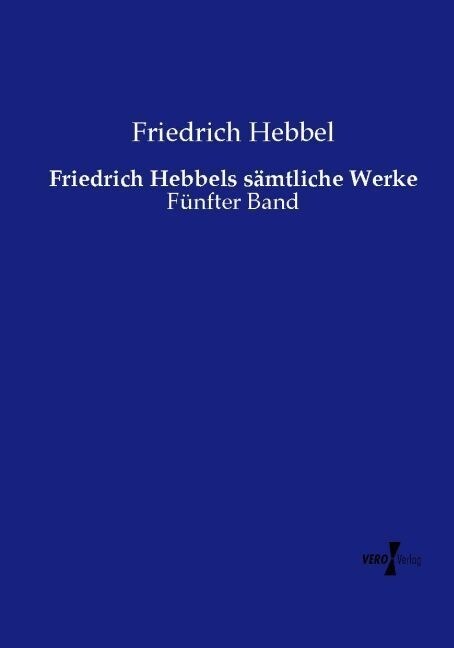 Friedrich Hebbels s?tliche Werke: F?fter Band (Paperback)