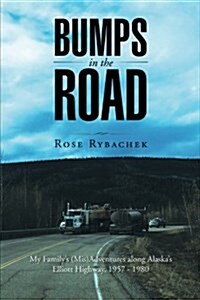 Bumps in the Road: My Familys (MIS)Adventures Along Alaskas Elliott Highway, 1957 - 1980 (Paperback)