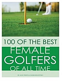 100 of the Best Female Golfers of All Time (Paperback)