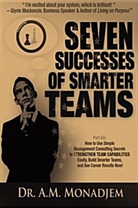 Seven Successes of Smarter Teams, Part 6: How to Use Simple Management Consulting Secrets to Strengthen Team Capabilities Easily, Build Smarter Teams, (Paperback)