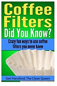 Coffee Filters...Did You Know?: Crazy Fun Ways to Use Coffee Filters You Never Knew (Paperback)