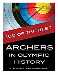 100 of the Best Archers in Olympic History (Paperback)