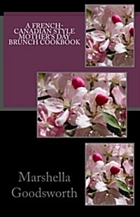 A French-Canadian Style Mothers Day Brunch Cookbook (Paperback)