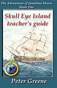 Skull Eye Island Teachers Guide: Guide to Book 1 of the Adventures of Jonathan Moore (Paperback)