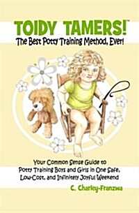 Toidy Tamers! the Best Potty Training Method, Ever!: Your Common Sense Guide to Potty Training Boys and Girls in One Safe, Low-Cost, and Infinitely Jo (Paperback)
