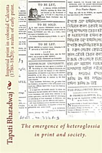 Imperial Print in Colonial Calcutta (1780-1820): A Realm of Early Print.: The Emergence of Heteroglossia in Print and Society. (Paperback)