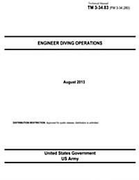 Technical Manual TM 3-23.83 (FM 3-34.280) Engineer Diving Operations August 2013 (Paperback)